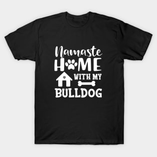 Bulldog - Namaste home with my bulldog T-Shirt